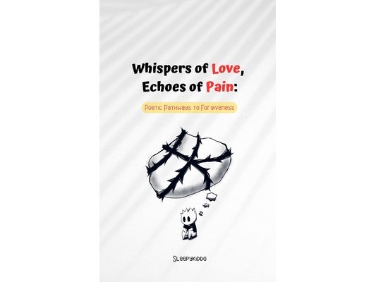 Whispers of Love, Echoes of Pain: Poetic Pathways to Forgiveness: Poem to heal yourself