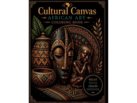 Cultural Canvas - African Art Coloring Book: Black Coloring Book for Adults: African American Coloring Book