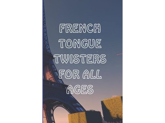 French Tongue Twisters for All Ages: Best French Book for Improving Pronunciation and Vocabulary