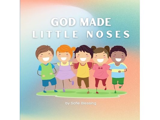 God Made Little Noses: A Children's Early Reader Christian Rhyming Book
