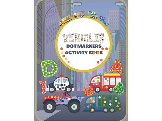 Dot Markers Activity Book with Vehicles, Alphabet and Numbers: Easy Guided BIG DOTS