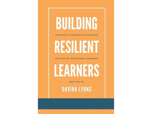 Building Resilient Learners: Authentic Teaching Strategies for Social-Emotional Learning