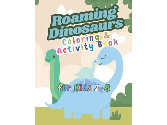 Roaming Dinosaurs: Coloring and Activity Book: for kids 2 to 8