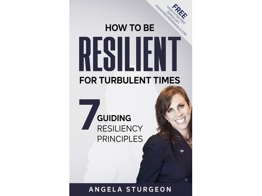 How to Be Resilient for Turbulent Times: 7 Guiding Resiliency Principles