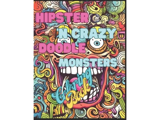 Hipster And Crazy Monters Hand Draw Doodles: A Coloring Book for Hipster And Monster Lovers: 8.5 x 11 inc, 26 Designs, 52 Pages Featuring Intricate Do