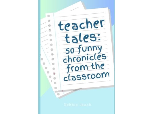 Teacher Tales: 50 Funny Chronicles from the Classroom