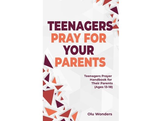 Teenagers Pray for your Parents: Teenagers Prayer Handbook for their Parents (Ages 13-18)