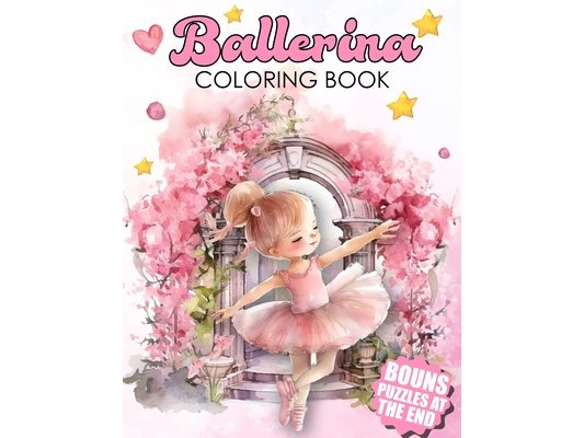 Ballerina Coloring Book: Dance in Colors - Over 60 Pages to Color and Fun Puzzles for Ballet Enthusiasts