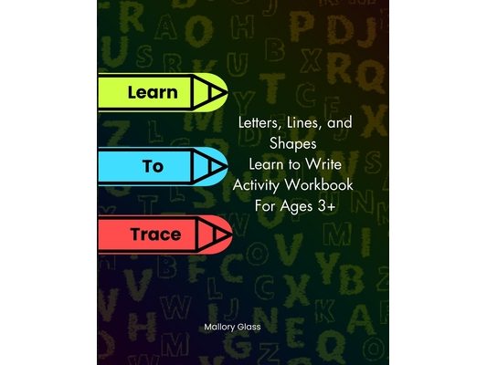 Learn To Trace - Letters, Lines, and Shapes, Learn to Write Activity Workbook For Ages 3+