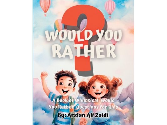 Would You Rather?: A Book of Whimsical 'Would You Rather' Questions for Kids