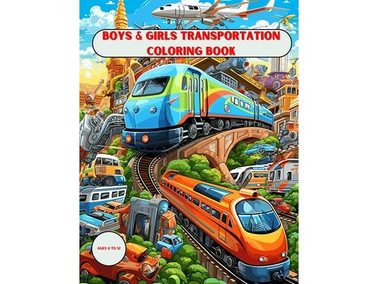 Boys & Girls Transportation Coloring Book: Boys & Girls Transportation Coloring Book for Kids Ages 8 - 12