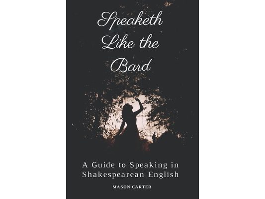 Speaketh Like the Bard: A Guide to Speaking in Shakespearean English