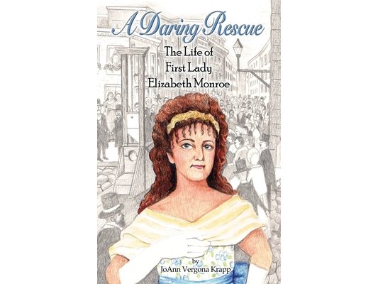 A Daring Rescue: The Life of First Lady Elizabeth Monroe