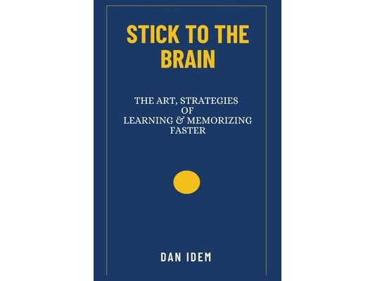 Stick to the Brain: (The Art and Strategies of Learning & Memorizing Faster)