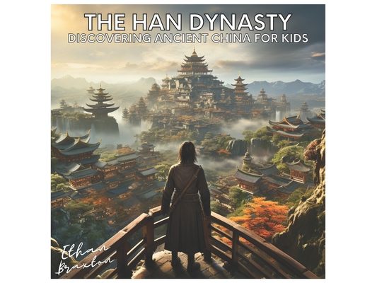 The Han Dynasty: Discovering Ancient China for Kids