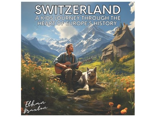 Switzerland: A Kids Journey through the Heart of Europe's History