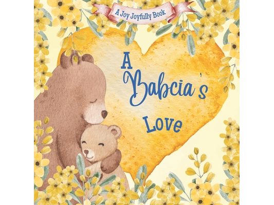 A Babcia's Love!: A Rhyming Picture Book for Children and Grandparents.