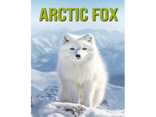 Arctic Fox: Fun and Educational Book for Kids with Amazing Facts and Pictures