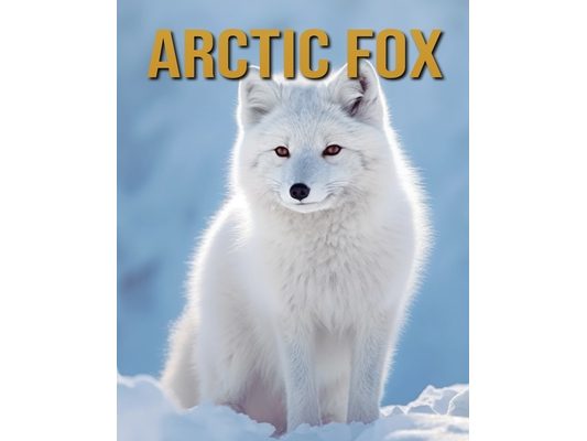Arctic Fox: Arctic Fox: Amazing Photos and Fun Facts Book