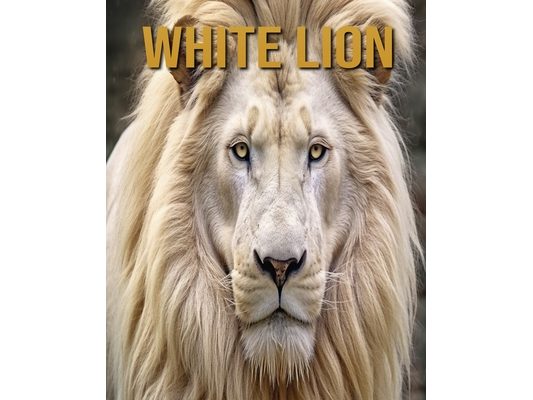 White Lion: Amazing Photos and Fun Facts Book