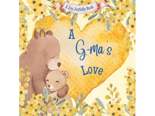 A G-ma's Love: A Rhyming Picture Book for Children and Grandparents.