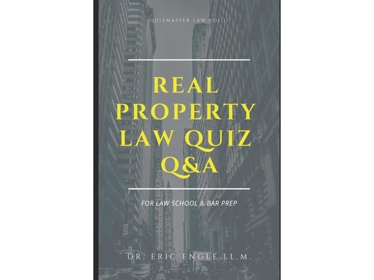 Real Property Law Quiz Questions & Explanatory Answers: Quizmaster Law Review Vol. II for Law Exams & Bar Prep