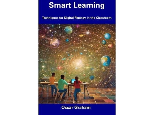 Smart Learning: Techniques for Digital Fluency in the Classroom
