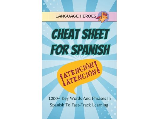 Cheat Sheet for Spanish: 1000+ Key Words and Phrases in Spanish to Fast-Track Learning