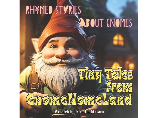 Tiny Tales from GnomeHomeLand: Rhymed stories about gnomes