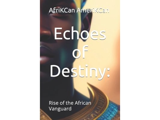 Echoes of Destiny: : Rise of the African Vanguard