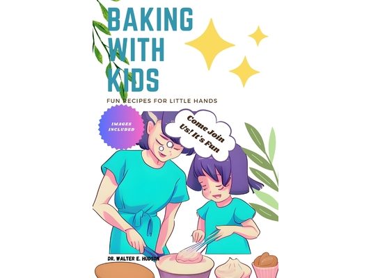 Baking with Kids: Fun Recipes for Little Hands