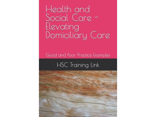 Health and Social Care - Elevating Domiciliary Care: Good and Poor Practice Examples