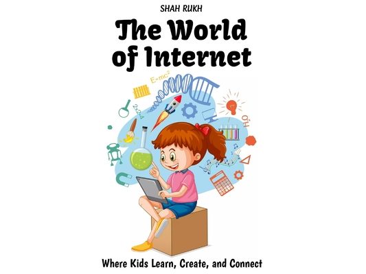 The World of Internet: Where Kids Learn, Create, and Connect