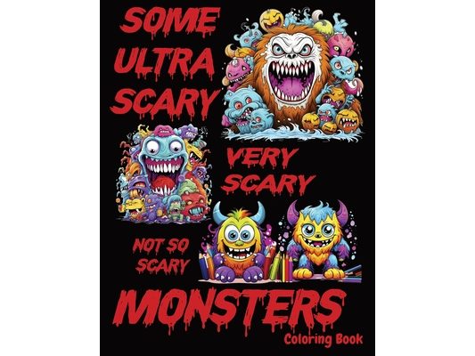 Some Ultra Scary, Very Scary, Not-So-Scary Monsters Coloring Book: Weird Monster Coloring Book