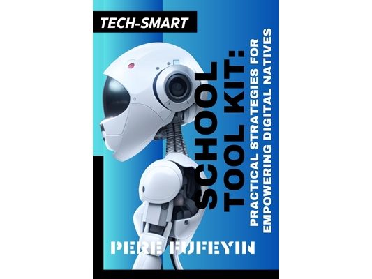 Tech-Smart School Tool Kit: Practical Strategies for Empowering Digital Natives