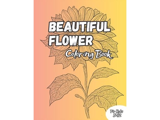 Beautiful Flowers Coloring Book: Beautiful 50 Illustration of Flowers For Kids 5-12 Years