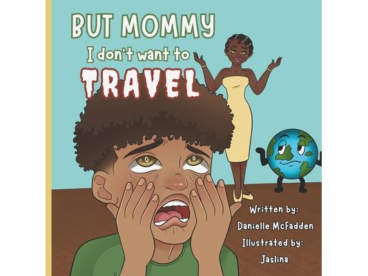 But Mommy, I Don't Want to Travel!