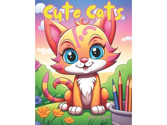 Cute Cats Coloring Book: Cuddly and Fun, Silly Cats for Kids to color ages 4-8