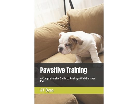 Pawsitive Training: A Comprehensive Guide to Raising a Well-Behaved Pet