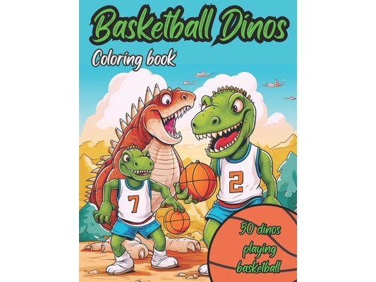 Basketball Dinos Coloring Book: 50 images of Dinosaurs playing basketball: kids ages 4-8, kids 6-12