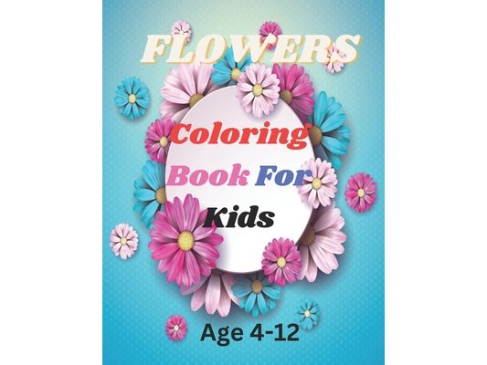 Fllowers Coloring Book For Kids: Grow, Color, Imagine: A Flower Coloring Book for Kids Artists