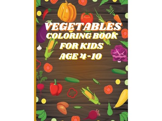 Vegetables Coloring Book For Kids: Meet Your Greens: A Kid's Vegetable Coloring Book