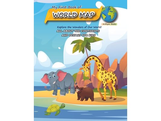 My First Book of World Map: All about the continents and oceans for Kids