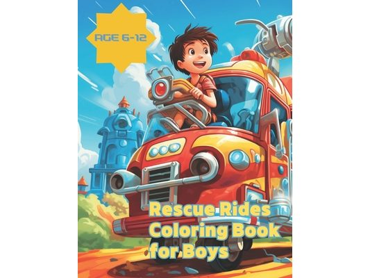 Rescue Rides Coloring Book for Boys: Rescue Rides: A Coloring Book for Boys Aged 6-12