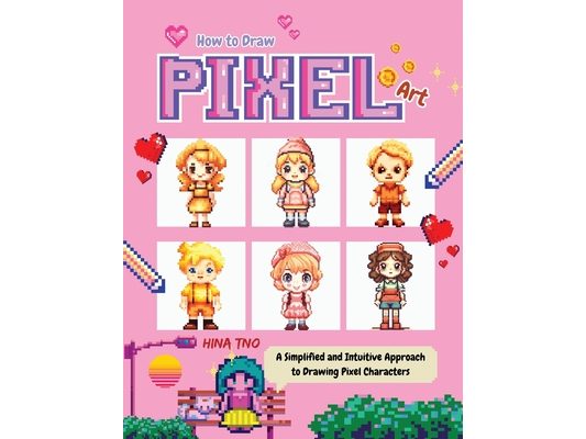 How to Draw Pixel Art: A Simplified and Intuitive Approach to Drawing Pixel Characters