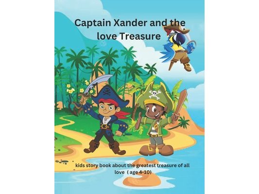 Captain Xander and the love Treasure: Kids story book about the greatest treasure of all time love...