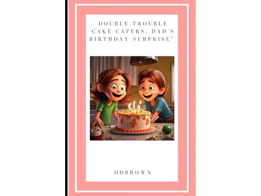 Double Trouble Cake Capers: Dad's Birthday Surprise"
