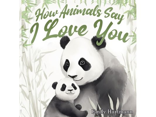 How Animals Say I Love You: Children's Book About Emotions and Feelings, Toddlers, Preschool Kids