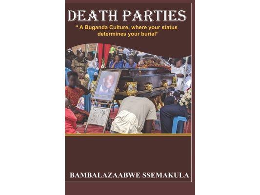 Death Parties: "A Buganda Culture, where your status detrmines your burial"
