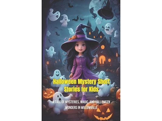 Halloween Mystery Short Stories for Kids: , A Tale of Mysteries, Magic, and Halloween Wonders in Willowville